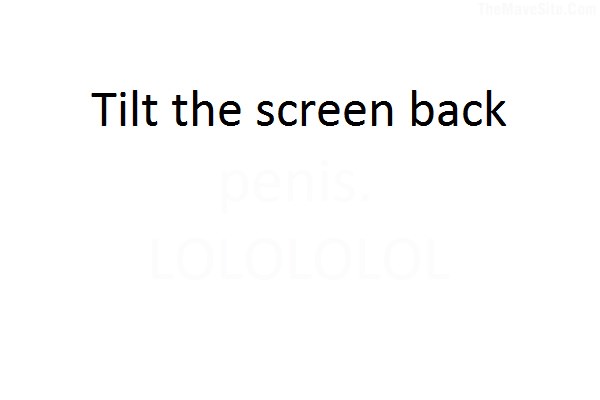 Tilt the screen back. « on: November 15, 2010, 04:52 »